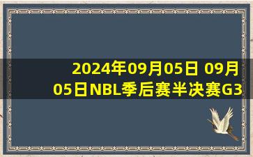 2024年09月05日 09月05日NBL季后赛半决赛G3 石家庄翔蓝 - 安徽文一 全场集锦